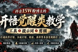 抖音15W粉博主的开悟觉醒类教学，工具 提示词 剪辑，打通伙伴计划、分成计划、收徒、商单等多条变现路径