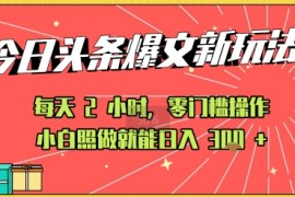 今日头条文章玩法：AI玩法 3.0零门槛操作，小白每天 2 小时照做就能日入3张  的实测变现技巧