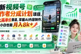 最新视频号创作者分成计划项目，十大高单价赛道，掌握AI内容制作，新手小白也能月入8k 