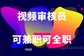 可全职可兼职 纯绿色合法合规视频审核员 日赚100-无上限
