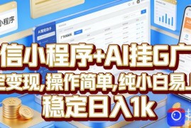 微信小程序 AI挂G广告，稳定变现，操作简单，纯小白易上手，稳定日入1k【揭秘】