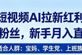 2026短视频AI拉新红利项目，0门槛0粉丝，新手月入直接过1W