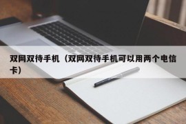 双网双待手机（双网双待手机可以用两个电信卡）