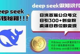 （14182期）Deep seek做知识付费日洗百篇公众号文日引300 创业粉，卖课日四位数变…