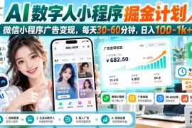【无水印】AI数字人小程序掘金计划，微信小程序广告变现，每天30‑60分钟，日入100‑1k 