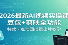 2026最新AI视频实操课：豆包 剪映全功能，特效卡点动画批量出片教学