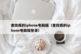 查找我的iphone电脑版（查找我的iphone电脑版登录）