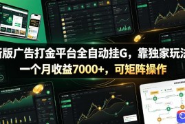 新版广告打金平台全自动挂G，靠独家玩法，一个月收益7000 ，可矩阵操作【附全套脚本】【揭秘】