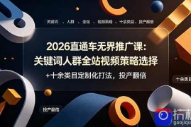 2026直通车无界推广课：关键词人群全站视频策略选择 十余类目定制化打法，投产翻倍