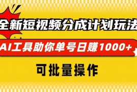 （13378期）全新短视频分成计划玩法，AI 工具助你单号日赚 1000 ，可批量操作