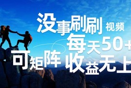 （12165期）刷刷视频每天50 ，可批量操作，收益无上限，有手就行！