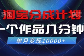 （12523期）淘宝分成计划，一个作品几分钟， 单月变现10000 