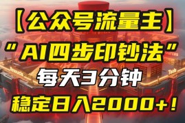 （15618期）【公众号流量主】我用“AI四步法”每天复制粘贴3分钟，稳定日入2000 ！