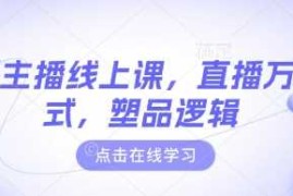 最新主播线上课，直播万能公式，塑品逻辑