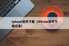 iphone软件下载（iPhone软件下载记录）