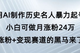 用AI制作历史名人暴力起号，小白可做月涨粉24W涨粉 变现赛道的黑马来了