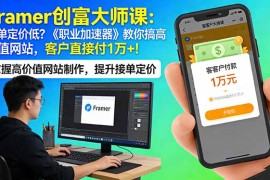 Framer 创富大师课：接单定价低？《职业加速器》教你搞高价值网站，客户直接付 1 万  
