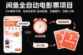 闲鱼全自动电影票项目，24h爆单不停，全自动发货 自动回复，无脑操作，日稳入3张【揭秘】