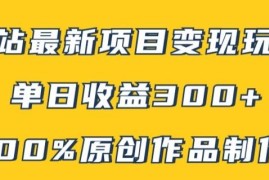 B站最新变现项目玩法，100%原创作品轻松制作，矩阵操作单日收益300 