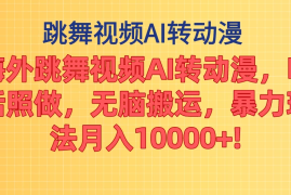 海外跳舞视频AI转动漫，听话照做，无脑搬运，暴力玩法，月入10000 