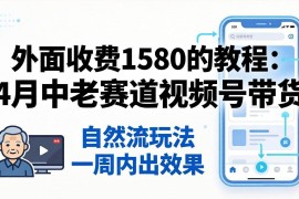 （18210期）外面收费1580的教程：4月中老年赛道视频号带货，自然流玩法一周内可以出效果