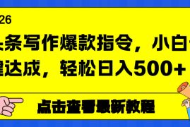 头条写作爆款指令，小白一键达成，轻松日入500 