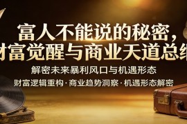 富人不能说的秘密，财富觉醒与商业天道总纲，解密未来暴利风口与机遇形态