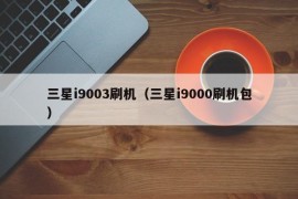 三星i9003刷机（三星i9000刷机包）