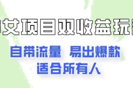美女项目双收益玩法，自带流量，易出爆款，新手一看就会的教程！