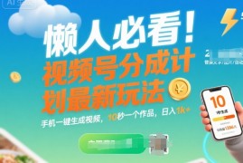 懒人必看！视频号分成计划最新玩法：手机一键生成视频，10秒一个作品，日入1k 【揭秘】