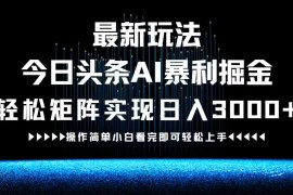 （12678期）最新今日头条AI暴利掘金玩法，轻松矩阵日入3000 