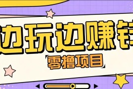零成本零门槛边玩边赚钱的项目，多种操作思路，轻松月入10000 
