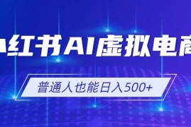 小红书AI虚拟电商2.0，AI软件 SEO技术，单店日入500 ，可多店铺矩阵放大