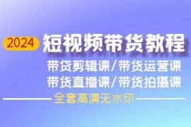 （9929期）2024短视频带货教程，剪辑课 运营课 直播课 拍摄课（全套高清无水印）