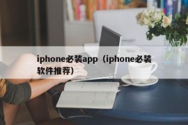 iphone必装app（iphone必装软件推荐）