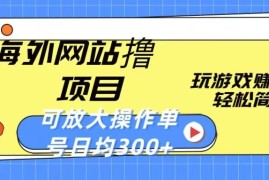 海外网站撸金项目，玩游戏赚美金，轻松简单可放大操作，单号每天均300 