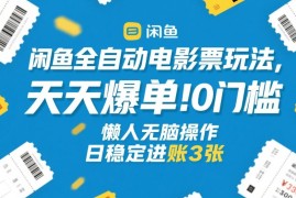 闲鱼全自动电影票玩法，天天爆单，0门槛，懒人无脑操作，日稳定进账3张 【揭秘】