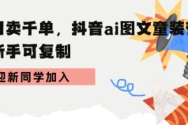 学会日卖千单，抖音ai图文童装带货，新手可复制
