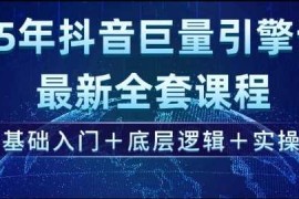 2025年抖音巨量引擎最新全套课程，零基础入门 底层逻辑 实操
