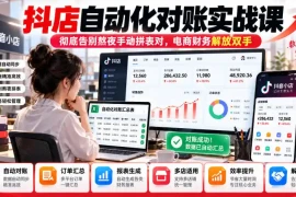 抖店自动化对账实战课，彻底告别熬夜手动拼表对，账电商财务解放双手