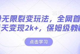 男粉无限裂变玩法，全网首发，当天变现2k ，保姆级教程【永久更新】【揭秘】
