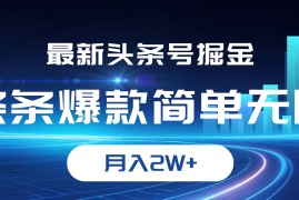 （12302期）最新头条号掘金，条条爆款,简单无脑，月入2W 