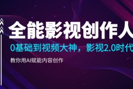 （10809期）全能影视-创作人2.0，0基础到视频大神，教你用AI赋能内容创作 (85节)
