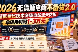 2026无货源电商不备货2.0【更新1010】：超低费比技术突破自然流天花板，单店月利润1-3万元