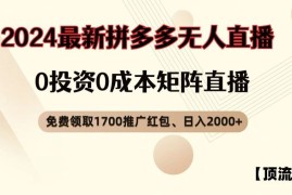 【顶流玩法】拼多多免费领取1700红包、无人直播0成本矩阵日入2000 【揭秘】