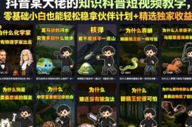 抖音某大佬的知识科普短视频教学，零基础小白也能轻松稳拿伙伴计划+精选独家收益