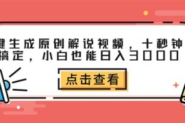 （12460期）一键生成原创解说视频，十秒钟即可搞定，小白也能日入3000 
