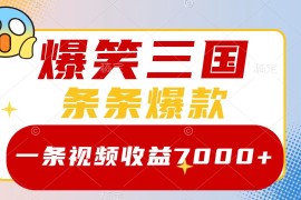 爆笑三国，一条视频收益7000 ，条条爆款， 5分钟一个原创视频，多种变现方式