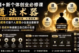AI 新个体创业必修课-更新0922｜道法术器｜商业逻辑·小红书流量·AI智能体｜低成本打造个人变现小生意全套教学