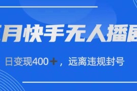 五月快手无人播剧，日变现400 ，远离违规封号